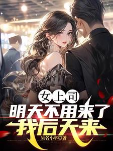 女上司:明天不用来了!我后天来