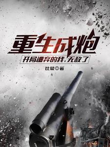 重生成炮,开局遭弃的我,无敌了