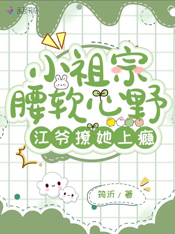 小祖宗腰软心野,江爷撩她上瘾