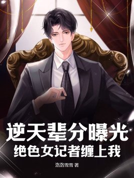 逆天辈分曝光,绝色女记者缠上我