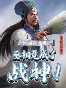 开局魂穿孔明!丞相竟成了战神!