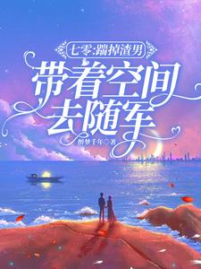 七零:踹掉渣男,带着空间去随军