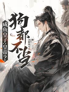 咸鱼皇子:皇帝?狗都不当!