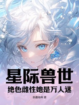 星际兽世:绝色雌性她是万人迷