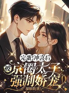 完蛋!冲喜后被京圈太子强制娇宠