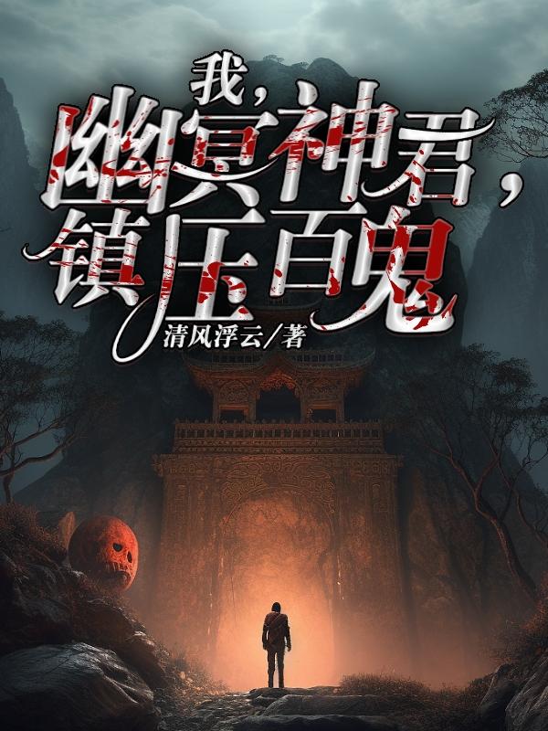 我,幽冥神君,镇压百鬼
