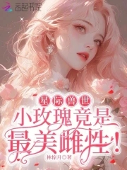 星际兽世:小玫瑰竟是最美雌性!