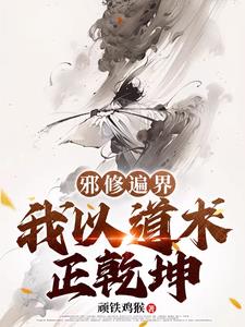 邪修遍界,我以道术正乾坤