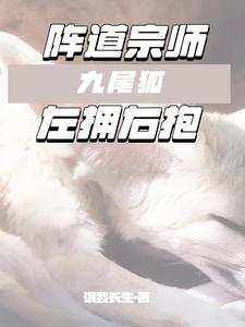 阵道宗师:九尾狐左拥右抱