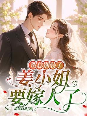 贺总别装了,姜小姐要嫁人了