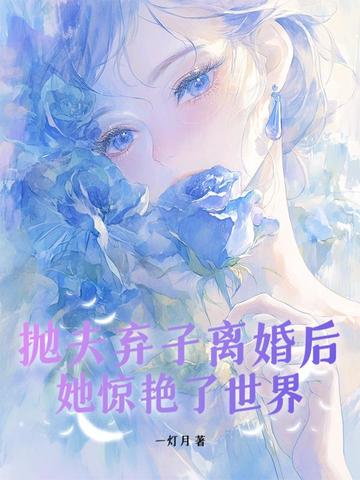 抛夫弃子离婚后,她惊艳了世界