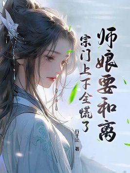 师娘要和离,宗门上下全慌了
