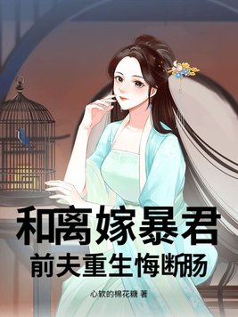 和离嫁暴君,前夫重生悔断肠