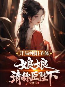 开局纯阳圣体,娘娘,请称臣陛下