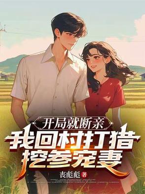 开局就断亲，我回村打猎挖参宠妻