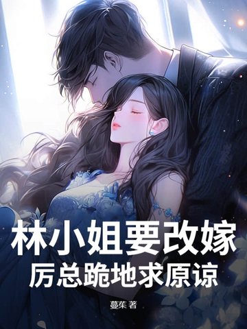 林小姐要改嫁,厉总跪地求原谅