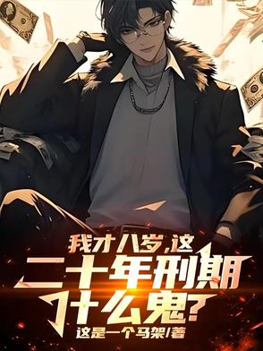 我才八岁,这二十年刑期什么鬼?