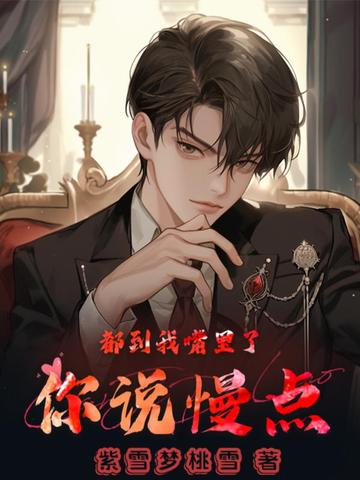 都到我嘴里了,你说慢点
