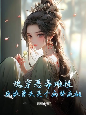 魂穿恶毒雌性,反派兽夫是个病娇疯批