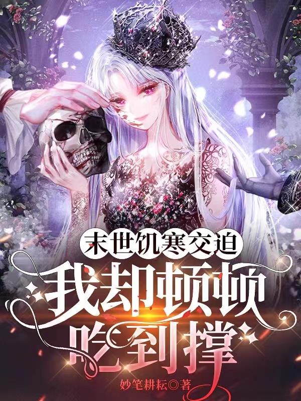 末世饥寒交迫,我却顿顿吃到撑