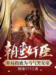 朝堂奸臣,开局指鹿为马气哭女帝