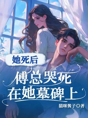 她死后,傅总哭死在她墓碑上