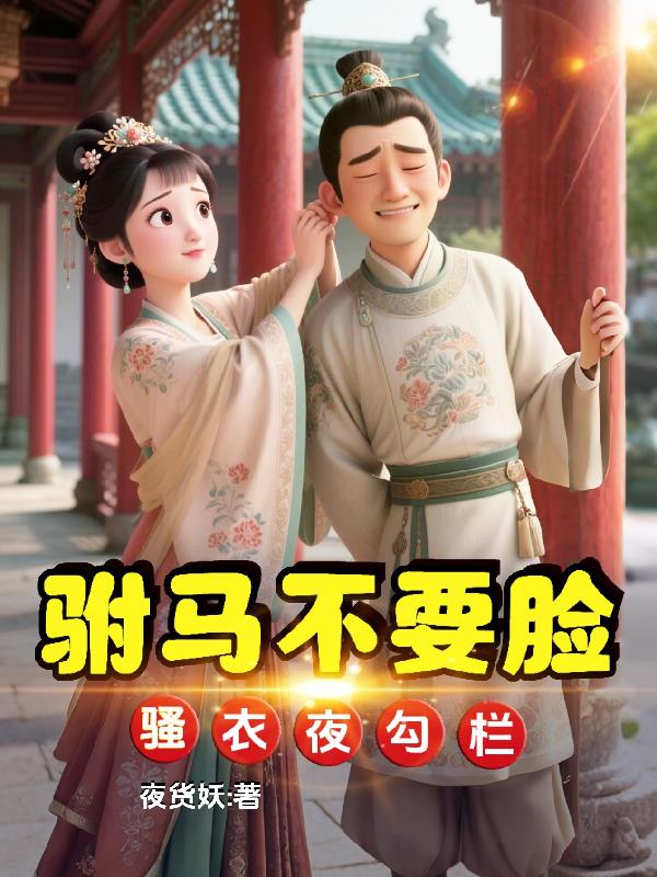 驸马不要脸,骚衣夜勾栏