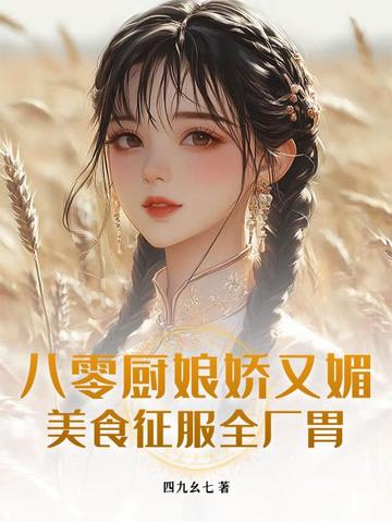 八零厨娘娇又媚,美食征服全厂胃